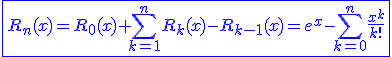 3$\blue\fbox{R_n(x)=R_{0}(x)+\Bigsum_{k=1}^{n}R_k(x)-R_{k-1}(x)=e^x-\Bigsum_{k=0}^{n}\frac{x^k}{k!}}